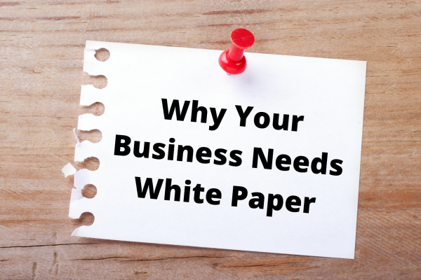Why Your Business Needs White Paper - Benefits of White Papers